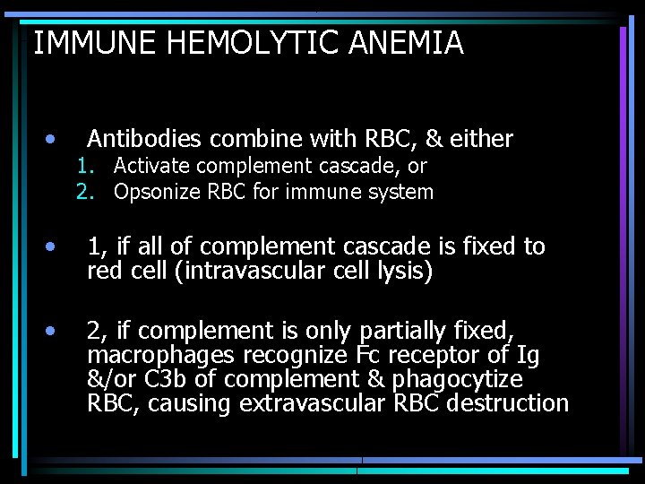 IMMUNE HEMOLYTIC ANEMIA • Antibodies combine with RBC, & either 1. Activate complement cascade,