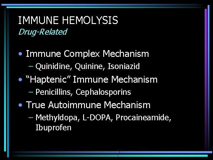 IMMUNE HEMOLYSIS Drug-Related • Immune Complex Mechanism – Quinidine, Quinine, Isoniazid • “Haptenic” Immune