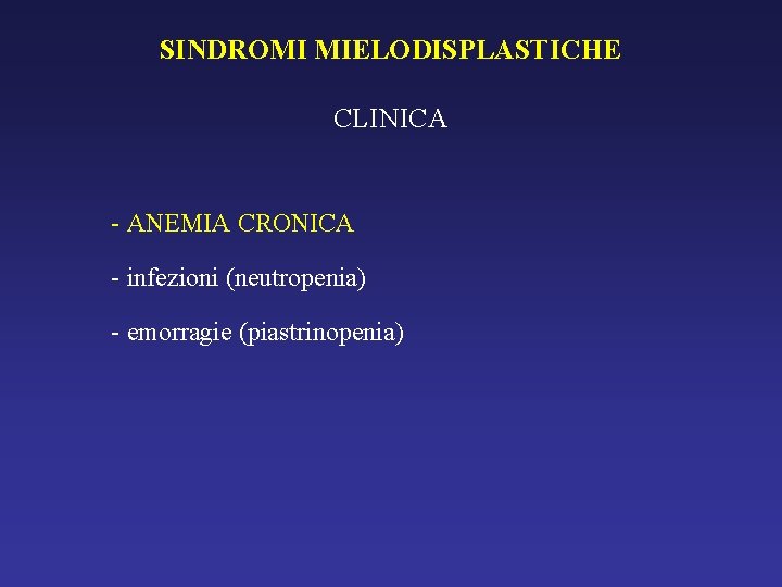 SINDROMI MIELODISPLASTICHE CLINICA - ANEMIA CRONICA - infezioni (neutropenia) - emorragie (piastrinopenia) 