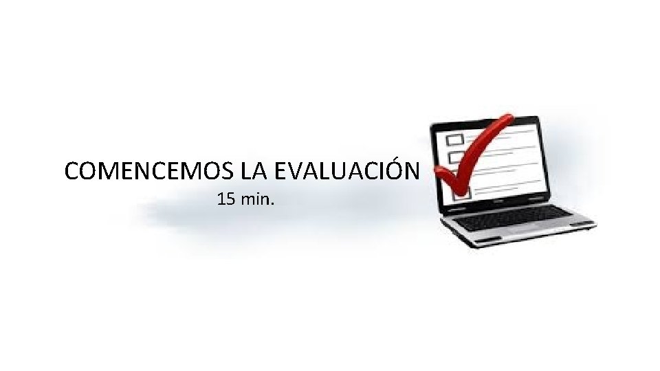 COMENCEMOS LA EVALUACIÓN 15 min. 