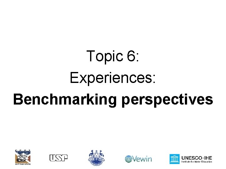 Topic 6: Experiences: Benchmarking perspectives 