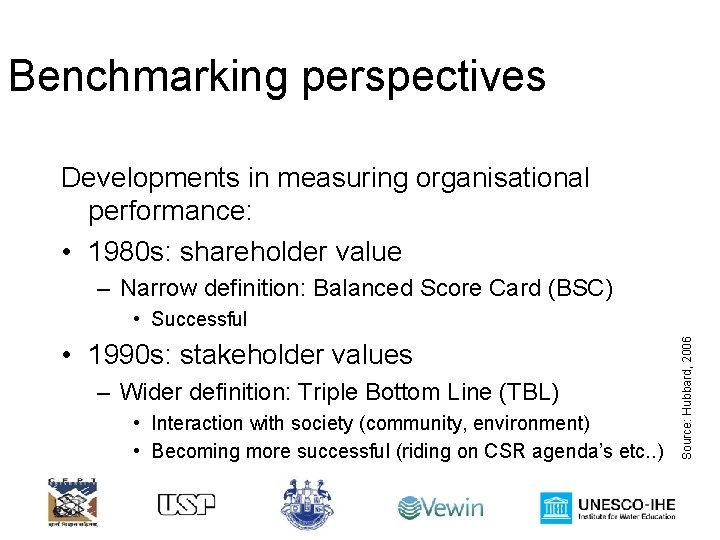 Benchmarking perspectives Developments in measuring organisational performance: • 1980 s: shareholder value – Narrow