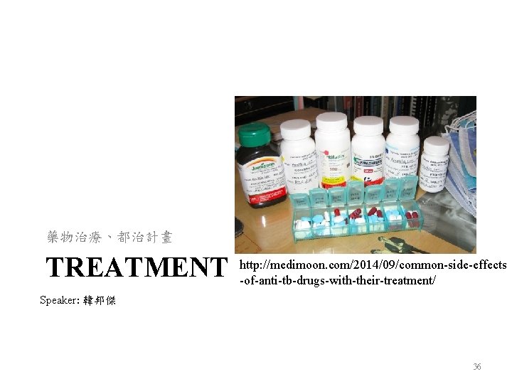 藥物治療、都治計畫 TREATMENT http: //medimoon. com/2014/09/common-side-effects -of-anti-tb-drugs-with-their-treatment/ Speaker: 韓邦傑 36 