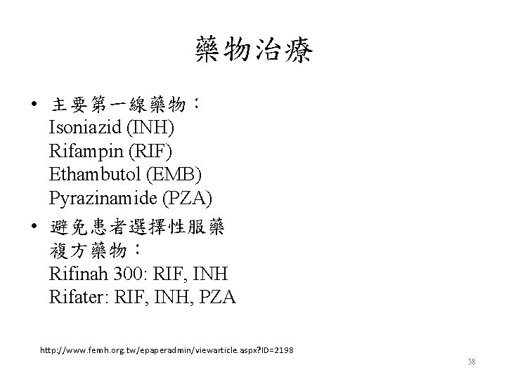 藥物治療 • 主要第一線藥物： Isoniazid (INH) Rifampin (RIF) Ethambutol (EMB) Pyrazinamide (PZA) • 避免患者選擇性服藥 複方藥物：
