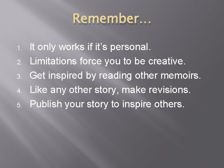 Remember… 1. 2. 3. 4. 5. It only works if it’s personal. Limitations force Remember… 1. 2. 3. 4. 5. It only works if it’s personal. Limitations force