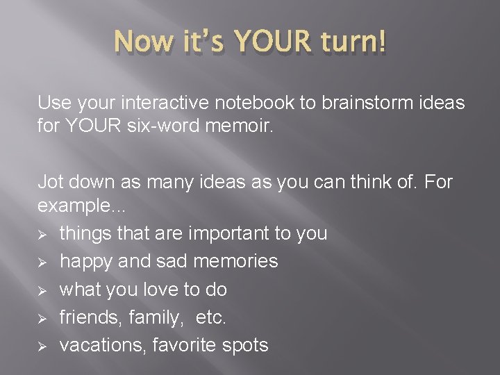 Now it’s YOUR turn! Use your interactive notebook to brainstorm ideas for YOUR six-word