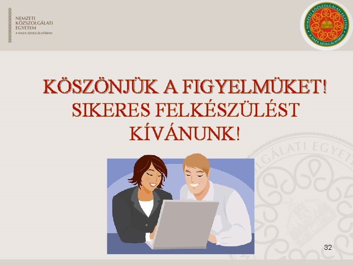 KÖSZÖNJÜK A FIGYELMÜKET! SIKERES FELKÉSZÜLÉST KÍVÁNUNK! 32 