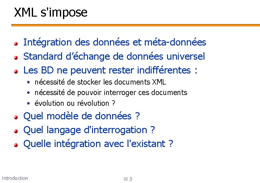 XML s'impose Intégration des données et méta-données Standard d’échange de données universel Les BD