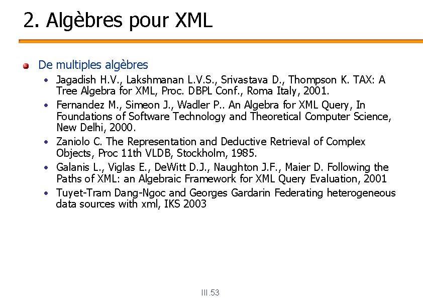 2. Algèbres pour XML De multiples algèbres • Jagadish H. V. , Lakshmanan L.