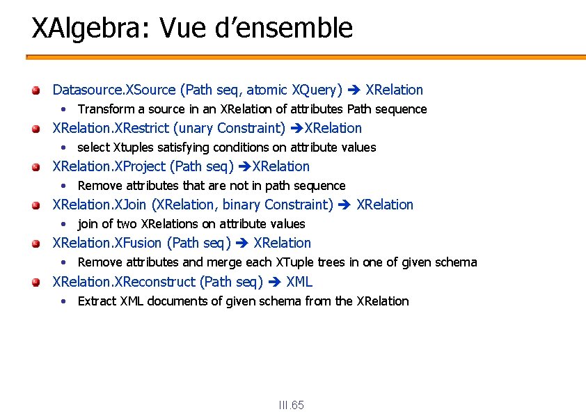 XAlgebra: Vue d’ensemble Datasource. XSource (Path seq, atomic XQuery) XRelation • Transform a source