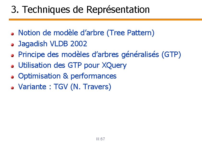 3. Techniques de Représentation Notion de modèle d’arbre (Tree Pattern) Jagadish VLDB 2002 Principe