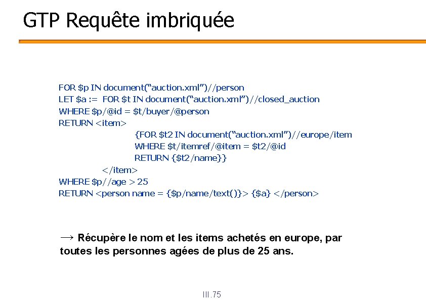 GTP Requête imbriquée FOR $p IN document(“auction. xml”)//person LET $a : = FOR $t