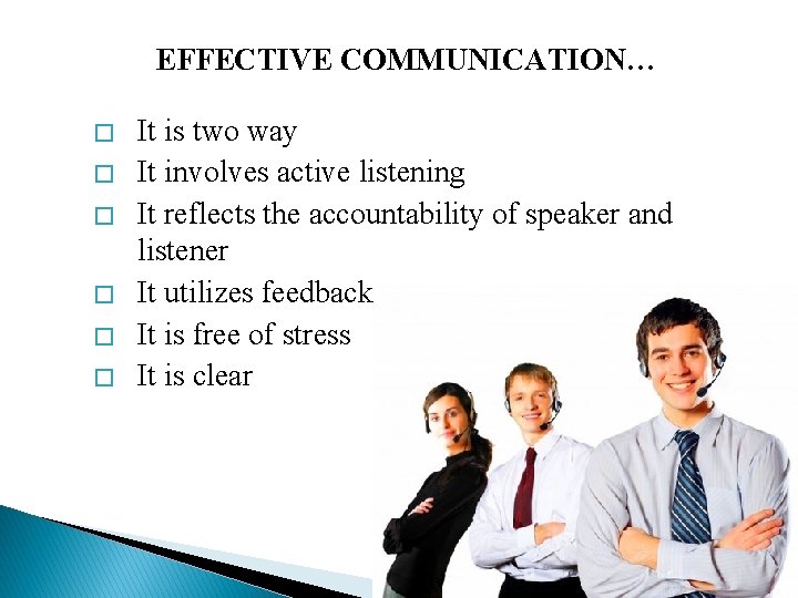 EFFECTIVE COMMUNICATION… � � � It is two way It involves active listening It