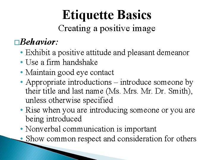 Etiquette Basics Creating a positive image �Behavior: • Exhibit a positive attitude and pleasant