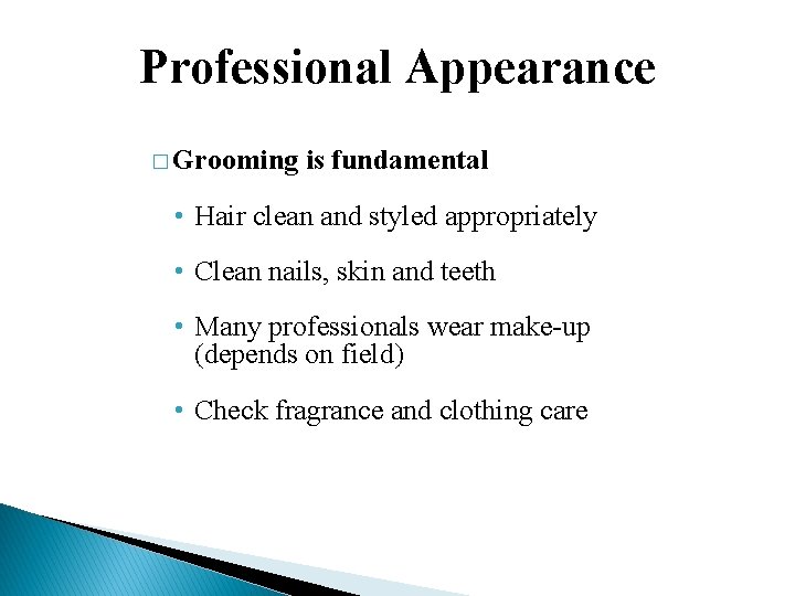 Professional Appearance � Grooming is fundamental • Hair clean and styled appropriately • Clean