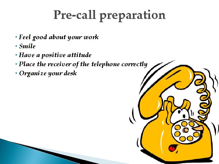 Pre-call preparation • Feel good about your work • Smile • Have a positive