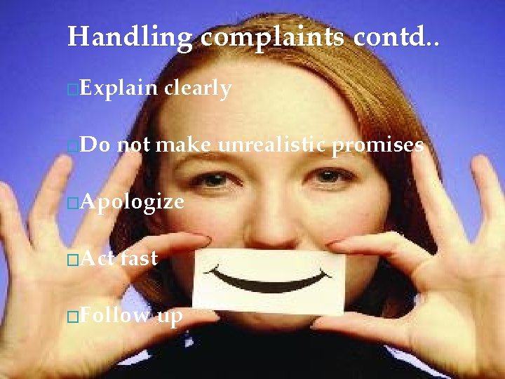 Handling complaints contd. . �Explain �Do clearly not make unrealistic promises �Apologize �Act fast