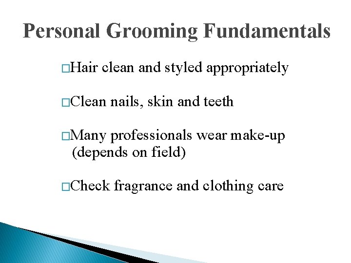 Personal Grooming Fundamentals �Hair clean and styled appropriately �Clean nails, skin and teeth �Many