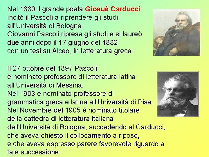 Nel 1880 il grande poeta Giosuè Carducci incitò il Pascoli a riprendere gli studi Nel 1880 il grande poeta Giosuè Carducci incitò il Pascoli a riprendere gli studi