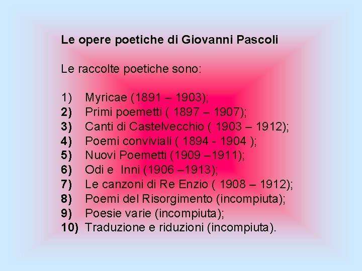 Le opere poetiche di Giovanni Pascoli Le raccolte poetiche sono: 1) Myricae (1891 – Le opere poetiche di Giovanni Pascoli Le raccolte poetiche sono: 1) Myricae (1891 –