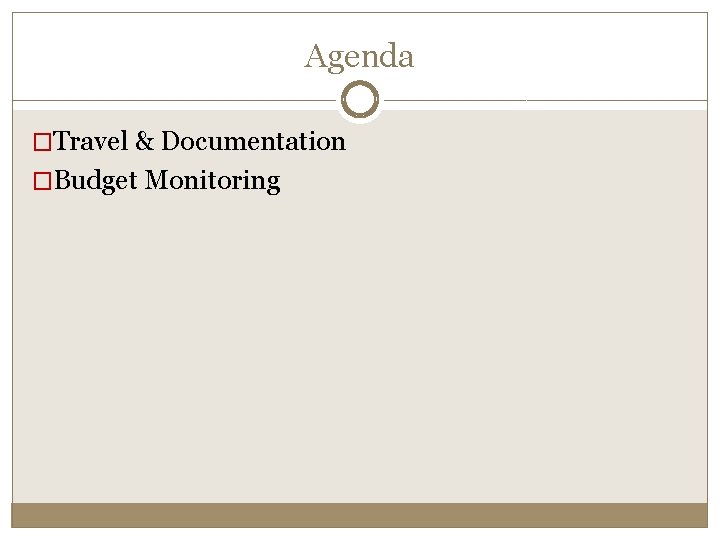 Agenda �Travel & Documentation �Budget Monitoring 