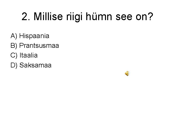 2. Millise riigi hümn see on? A) Hispaania B) Prantsusmaa C) Itaalia D) Saksamaa