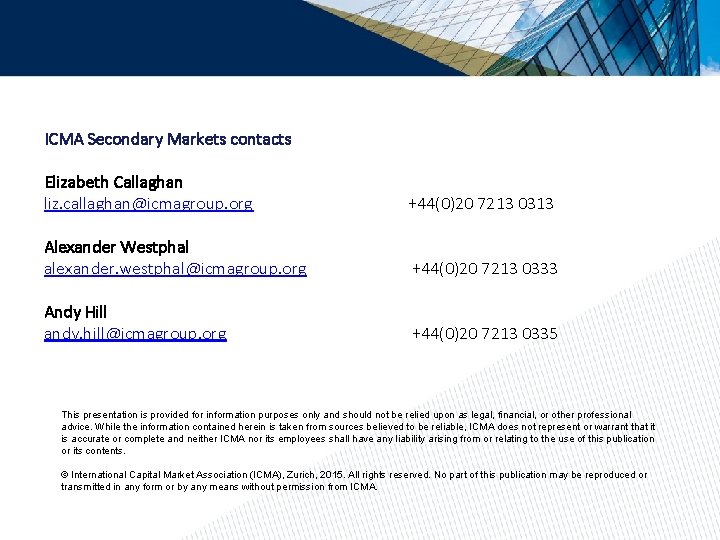 ICMA Secondary Markets contacts Elizabeth Callaghan liz. callaghan@icmagroup. org +44(0)20 7213 0313 Alexander Westphal