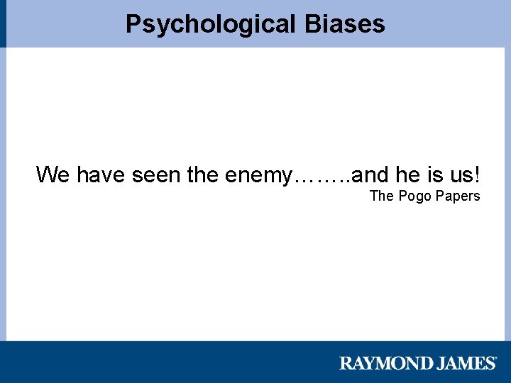 Psychological Biases We have seen the enemy……. . and he is us! The Pogo