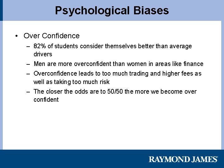 Psychological Biases • Over Confidence – 82% of students consider themselves better than average