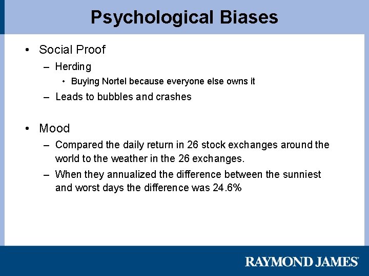 Psychological Biases • Social Proof – Herding • Buying Nortel because everyone else owns