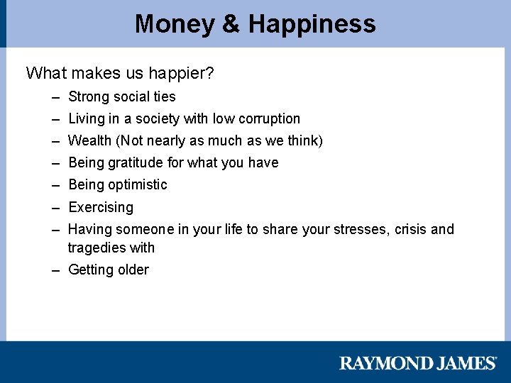 Money & Happiness What makes us happier? – Strong social ties – Living in