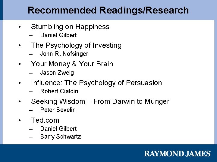 Recommended Readings/Research • Stumbling on Happiness – • The Psychology of Investing – •