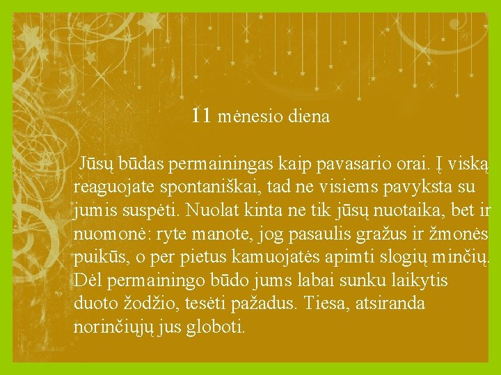 11 mėnesio diena Jūsų būdas permainingas kaip pavasario orai. Į viską reaguojate spontaniškai, tad