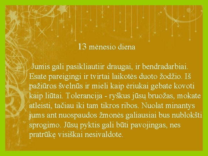 13 mėnesio diena Jumis gali pasikliautiir draugai, ir bendradarbiai. Esate pareigingi ir tvirtai laikotės