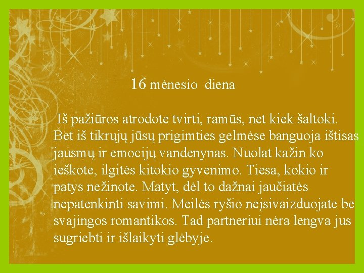 16 mėnesio diena Iš pažiūros atrodote tvirti, ramūs, net kiek šaltoki. Bet iš tikrųjų