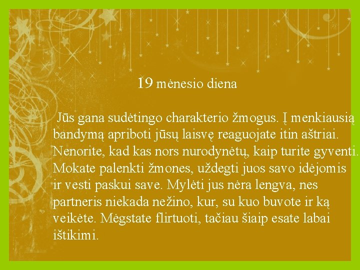 19 mėnesio diena Jūs gana sudėtingo charakterio žmogus. Į menkiausią bandymą apriboti jūsų laisvę