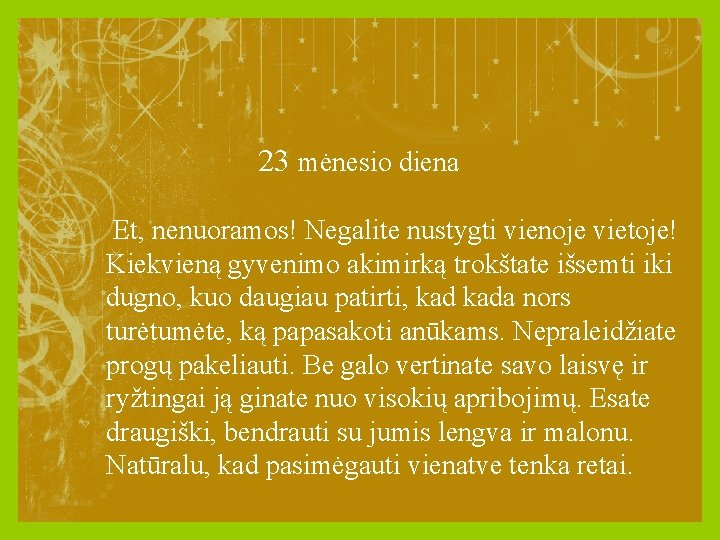 23 mėnesio diena Et, nenuoramos! Negalite nustygti vienoje vietoje! Kiekvieną gyvenimo akimirką trokštate išsemti