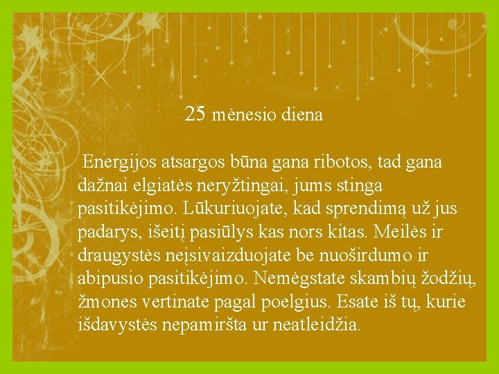 25 mėnesio diena Energijos atsargos būna gana ribotos, tad gana dažnai elgiatės neryžtingai, jums