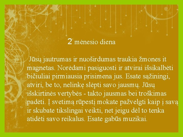 2 mėnesio diena Jūsų jautrumas ir nuoširdumas traukia žmones it magnetas. Norėdami pasiguosti ir