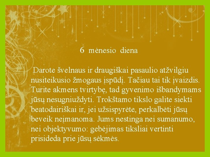 6 mėnesio diena Darote švelnaus ir draugiškai pasaulio atžvilgiu nusiteikusio žmogaus įspūdį. Tačiau tai