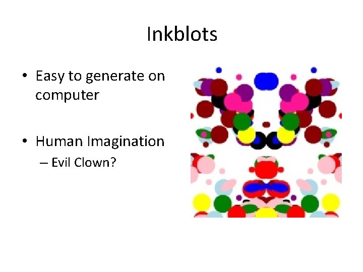 Inkblots • Easy to generate on computer • Human Imagination – Evil Clown? 