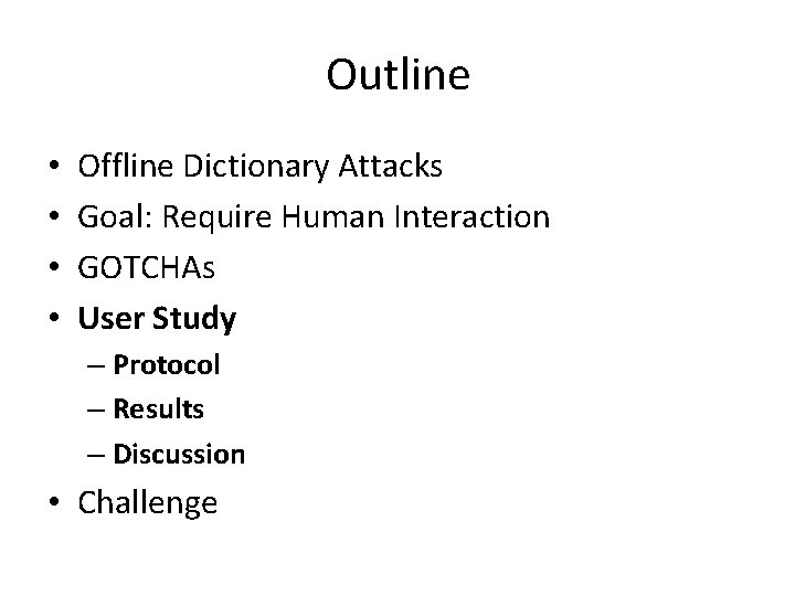 Outline • • Offline Dictionary Attacks Goal: Require Human Interaction GOTCHAs User Study –
