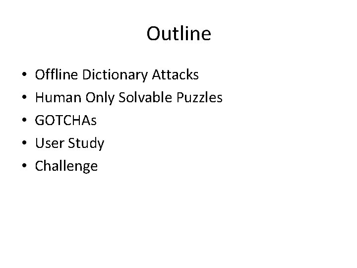 Outline • • • Offline Dictionary Attacks Human Only Solvable Puzzles GOTCHAs User Study