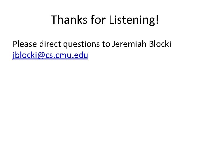 Thanks for Listening! Please direct questions to Jeremiah Blocki jblocki@cs. cmu. edu 