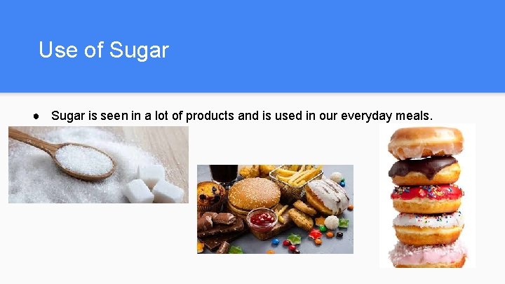 Use of Sugar ● Sugar is seen in a lot of products and is