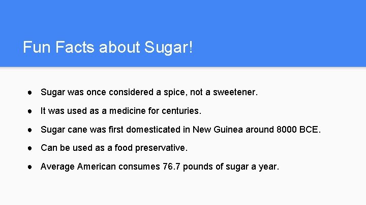 Fun Facts about Sugar! ● Sugar was once considered a spice, not a sweetener.
