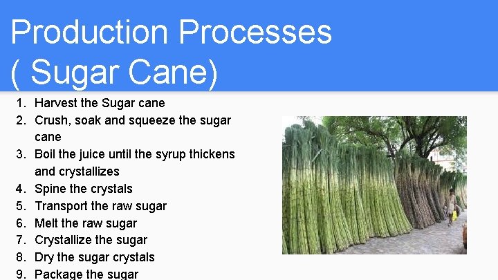 Production Processes ( Sugar Cane) 1. Harvest the Sugar cane 2. Crush, soak and
