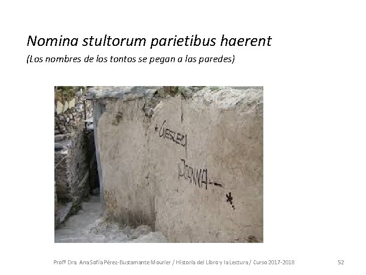 Nomina stultorum parietibus haerent (Los nombres de los tontos se pegan a las paredes)