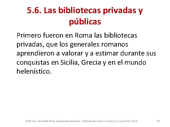5. 6. Las bibliotecas privadas y públicas Primero fueron en Roma las bibliotecas privadas,