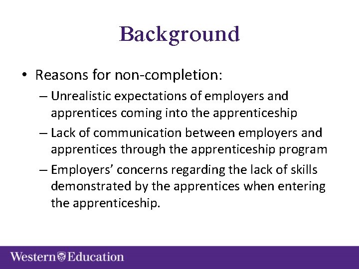 Background • Reasons for non-completion: – Unrealistic expectations of employers and apprentices coming into